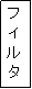テキスト ボックス: フィルタ